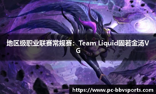 地区级职业联赛常规赛：Team Liquid固若金汤VG